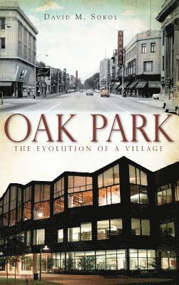 David M. Sokol - Oak Park: The Evolution of a Village, Inbunden