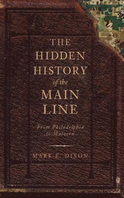 Mark E. Dixon - The Hidden History of the Main Line: From Philadelphia to Malvern, Inbunden. Tillgänglighet: Lägg i varukorg