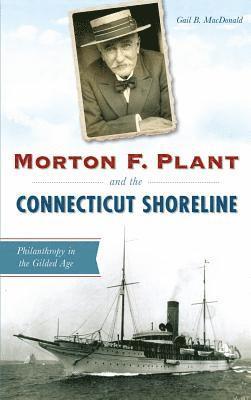 Gail B. MacDonald - Morton F. Plant and the Connecticut Shoreline: Philanthropy in the Gilded Age, Inbunden. Tillgänglighet: Lägg i varukorg