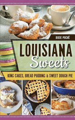 Dixie Poche - Louisiana Sweets: King Cakes, Bread Pudding & Sweet Dough Pie, Inbunden. Tillgänglighet: Lägg i varukorg