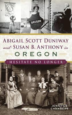 Jennifer Chambers - Abigail Scott Duniway and Susan B. Anthony in Oregon: Hesitate No Longer, Inbunden