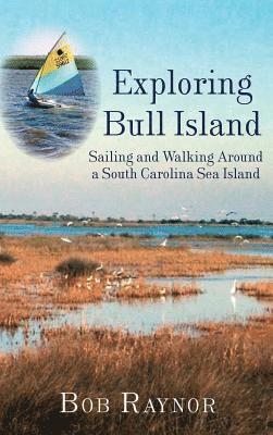 Bob Raynor - Exploring Bull Island: Sailing and Walking Around a South Carolina Sea Island, Inbunden