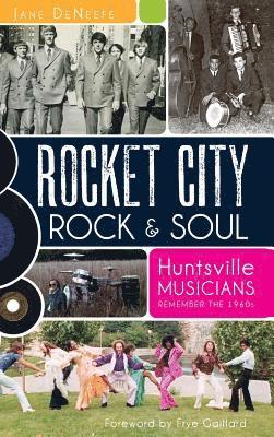 Jane Deneefe - Rocket City Rock & Soul: Huntsville Musicians Remember the 1960s, Inbunden