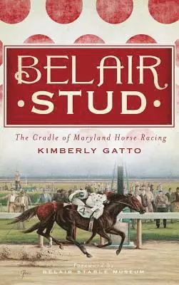 Kimberly Gatto - Belair Stud: The Cradle of Maryland Horse Racing, Inbunden. Tillgänglighet: Lägg i varukorg