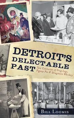Bill Loomis - Detroit's Delectable Past: Two Centuries of Frog Legs, Pigeon Pie and Drugstore Whiskey, Inbunden. Tillgänglighet: Lägg i varukorg