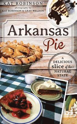 Kat Robinson - Arkansas Pie: A Delicious Slice of the Natural State, Inbunden
