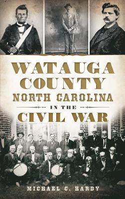 Michael C. Hardy - Watauga County, North Carolina, in the Civil War, Inbunden