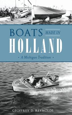Geoffrey D. Reynolds - Boats Made in Holland: A Michigan Tradition, Inbunden. Tillgänglighet: Lägg i varukorg