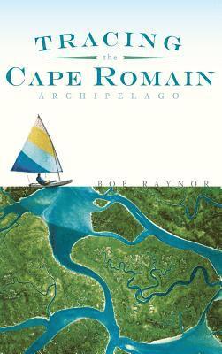 Bob Raynor - Tracing the Cape Romain Archipelago, Inbunden