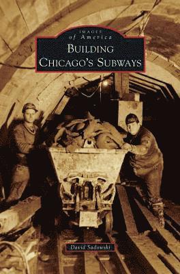 David Sadowski - Building Chicago's Subways, Inbunden