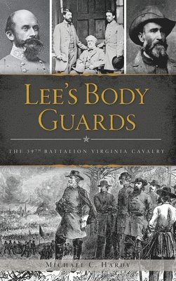 Michael C. Hardy - Lee's Body Guards: The 39th Virginia Cavalry, Inbunden