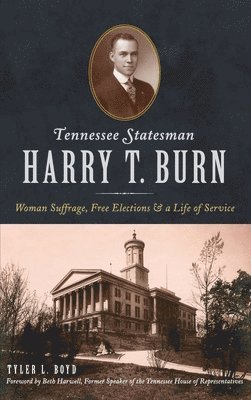 Tyler L. Boyd - Tennessee Statesman Harry T. Burn: Woman Suffrage, Free Elections and a Life of Service, Inbunden