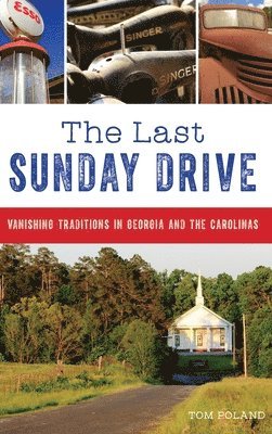 Tom Poland - The Last Sunday Drive: Vanishing Traditions in Georgia and the Carolinas, Inbunden