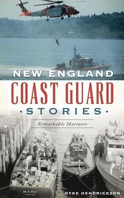Dyke Hendrickson - New England Coast Guard Stories: Remarkable Mariners, Inbunden. Tillgänglighet: Lägg i varukorg