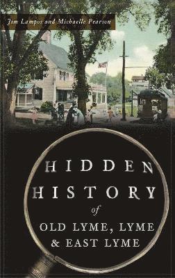 Jim Lampos, Michaelle Pearson - Hidden History of Old Lyme, Lyme and East Lyme, Inbunden