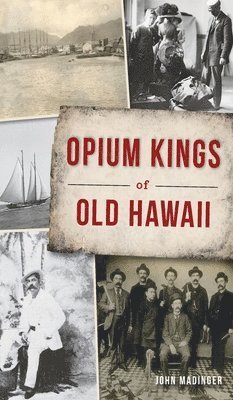 John Madinger - Opium Kings of Old Hawaii, Inbunden. Tillgänglighet: Lägg i varukorg