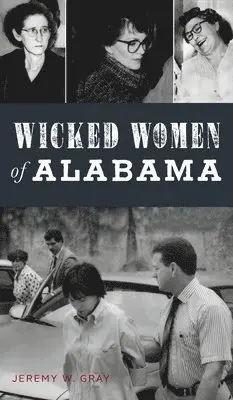 Jeremy W Gray - Wicked Women of Alabama, Inbunden. Tillgänglighet: Lägg i varukorg