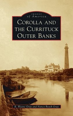 R Wayne Gray, Nancy Beach Gray - Corolla and the Currituck Outer Banks, Inbunden