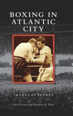 John Disanto, Matthew H Ward - Boxing in Atlantic City, Inbunden