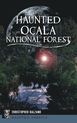 Christopher Balzano - Haunted Ocala National Forest, Inbunden
