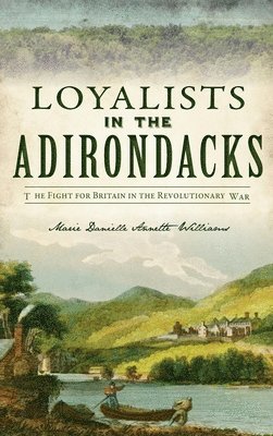 Marie Danielle Annette Williams - Loyalists in the Adirondacks, Inbunden