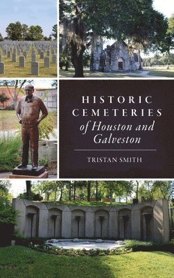 Tristan Smith - Historic Cemeteries of Houston and Galveston, Inbunden
