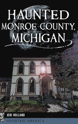 Jeri Holland - Haunted Monroe County, Michigan, Inbunden. Tillgänglighet: Lägg i varukorg
