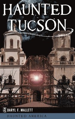 Daryl F. Mallett - Haunted Tucson, Inbunden