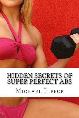 Michael Pierce - Hidden Secrets of Super Perfect ABS: How to Get Them, How To Keep Them!, Häftad. Tillgänglighet: Lägg i varukorg