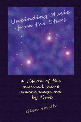 Glen Smith - Unbinding Music from the Stars: a vision of the music score unencumbered by time, Häftad. Tillgänglighet: Lägg i varukorg