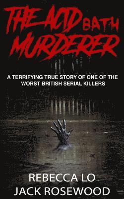 Rebecca Lo, Jack Rosewood - The Acid Bath Murderer: A Terrifying True Story of one of the Worst British Serial Killers, Häftad. Tillgänglighet: Lägg i varukorg