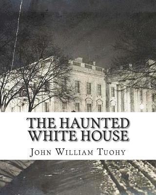 John William Tuohy - The Haunted White House, Häftad. Tillgänglighet: Lägg i varukorg