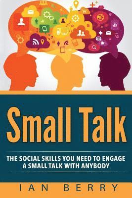 Ian Berry - Small Talk: The Social Skills You Need To Engage A Small Talk With Anybody, Häftad