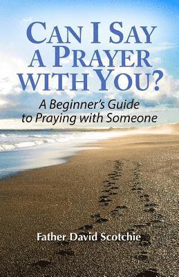David Scotchie - Can I Say a Prayer with You?: A Beginner's Guide to Praying with Someone, Häftad. Tillgänglighet: Lägg i varukorg