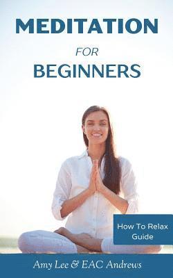 Eac Andrews, Amy Lee - Meditation For Beginners: 5 Simple and Effective Techniques To Calm Your Mind, Gain Focus, Inner Peace and Happiness, Häftad. Tillgänglighet: Lägg i varukorg