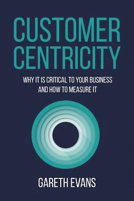 Gareth Evans - Customer Centricity: Why It Is Critical to Your Business and How to Measure It, Häftad. Tillgänglighet: Lägg i varukorg