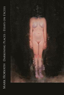 Mark Horvath - Darkening Places: Essays on Excess, Häftad