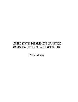 United States Department of Justice - OVERVIEW OF THE PRIVACY ACT OF 1974 2015 Edition, Häftad. Tillgänglighet: Lägg i varukorg