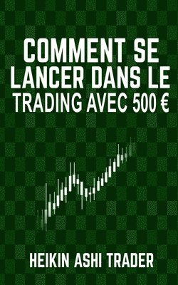 Heikin Ashi Trader - Comment se lancer dans le trading avec 500 euro, Häftad. Tillgänglighet: Lägg i varukorg