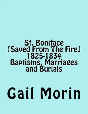 Gail Morin - St. Boniface (Saved From The Fire) 1825-1834 Baptisms, Marriages and Burials, Häftad. Tillgänglighet: Lägg i varukorg