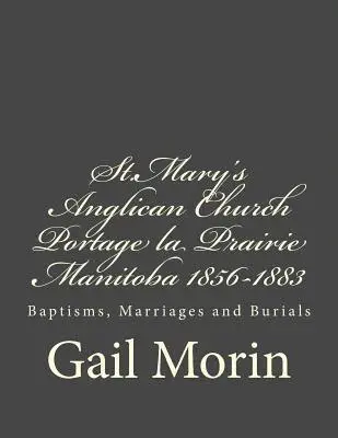 Gail Morin - St.Mary's Anglican Church Portage la Prairie, Manitoba 1856-1883: Baptisms, Marriages and Burials, Häftad. Tillgänglighet: Lägg i varukorg