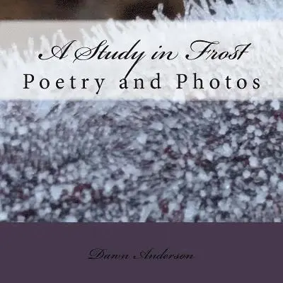 Create the Dawn, Dawn Anderson - A Study in Frost: Poetry and Photos, Häftad. Tillgänglighet: Lägg i varukorg