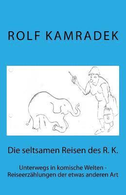 Rainer Andreas Seemann, Rolf Kamradek - Die seltsamen Reisen des R. K.: Unterwegs in komische Welten - Reiseerzählungen der etwas anderen Art, Häftad. Tillgänglighet: Lägg i varukorg