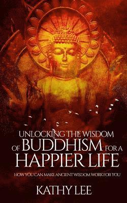 Kathy Lee - Unlocking the Wisdom of Buddhism for a Happier Life: How you can make ancient wisdom work for you, Häftad. Tillgänglighet: Lägg i varukorg