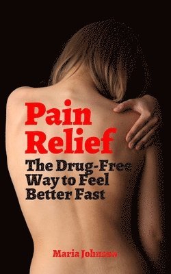 Maria Johnson - Pain Relief: The Drug-Free Way to Feel Better Fast, Häftad