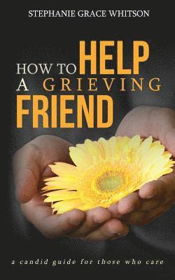 Stephanie Grace Whitson - How to Help a Grieving Friend: A Candid Guide to Those Who Care, Häftad. Tillgänglighet: Lägg i varukorg