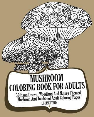 Louise Ford - Mushroom Coloring Book For Adults: 30 Hand Drawn, Woodland And Nature Themed Mushrom And Toadstool Adult Coloring Pages, Häftad. Tillgänglighet: Lägg i varukorg