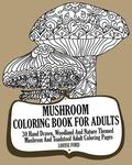 Mushroom Coloring Book For Adults: 30 Hand Drawn, Woodland And Nature Themed Mushrom And Toadstool Adult Coloring Pages
