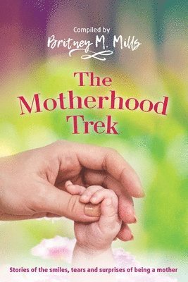 Britney M. Mills - The Motherhood Trek: Stories of the smiles, tears and surprises of being a mother, Häftad. Tillgänglighet: Lägg i varukorg