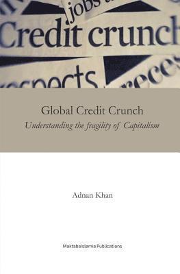 Adnan Khan - Global Credit Crunch: Understanding the Fragility of Capitalism, Häftad